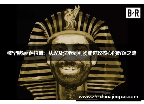穆罕默德·萨拉赫:从埃及法老到利物浦进攻核心的辉煌之路 穆罕默德·萨拉赫:从埃及法老到利物浦进攻核心的辉煌之路